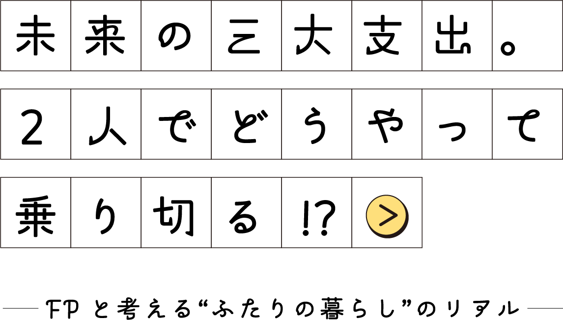 未来の三大支出。2人でどうやって乗り切る！