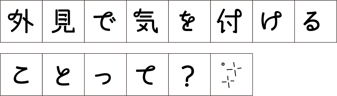 外見で気を付けることって？